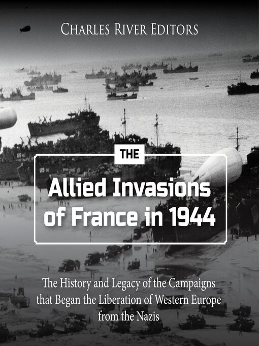 Title details for The Allied Invasions of France in 1944 by Charles River Editors - Wait list
